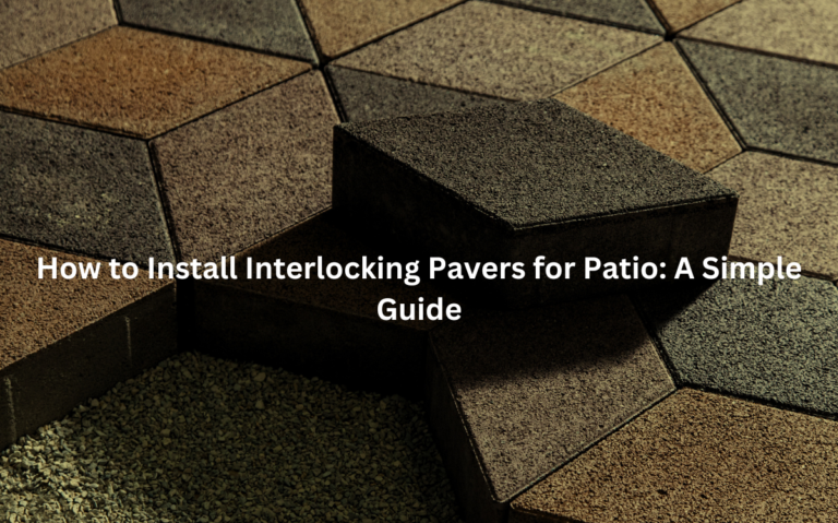 How to Install Interlocking Pavers for Patio: A Simple Guide – Lapis Patios